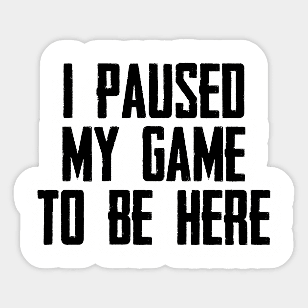 Video Gamer Gaming Player Gifts - I Paused My Game to Be Here Funny Gift Ideas for Gamers Sticker by merkraht